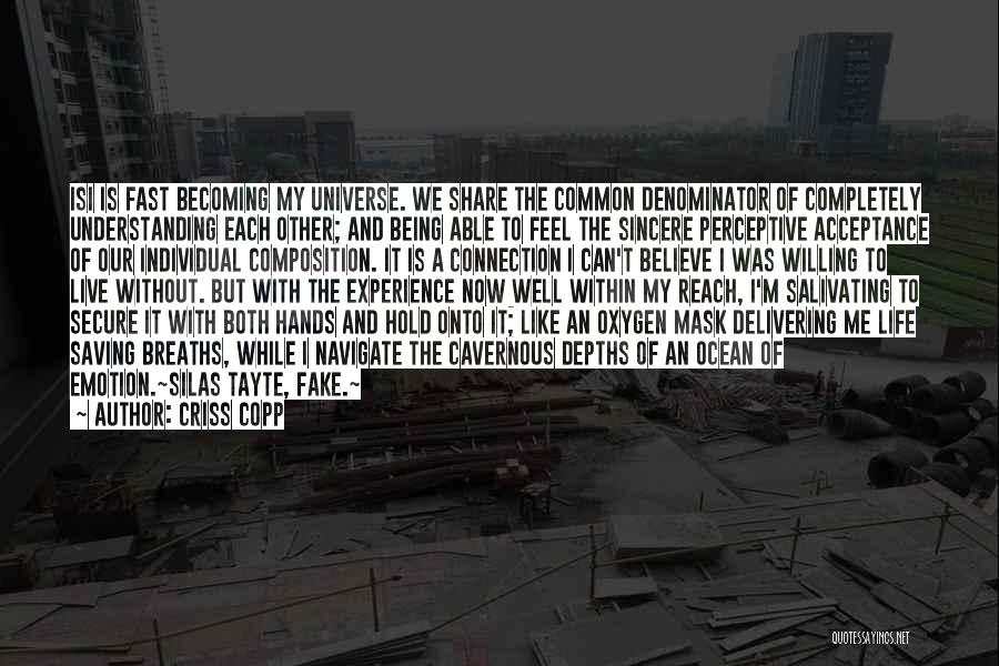Criss Copp Quotes: Isi Is Fast Becoming My Universe. We Share The Common Denominator Of Completely Understanding Each Other; And Being Able To