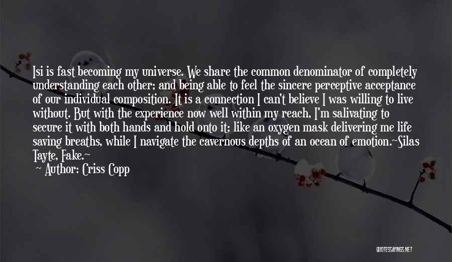 Criss Copp Quotes: Isi Is Fast Becoming My Universe. We Share The Common Denominator Of Completely Understanding Each Other; And Being Able To