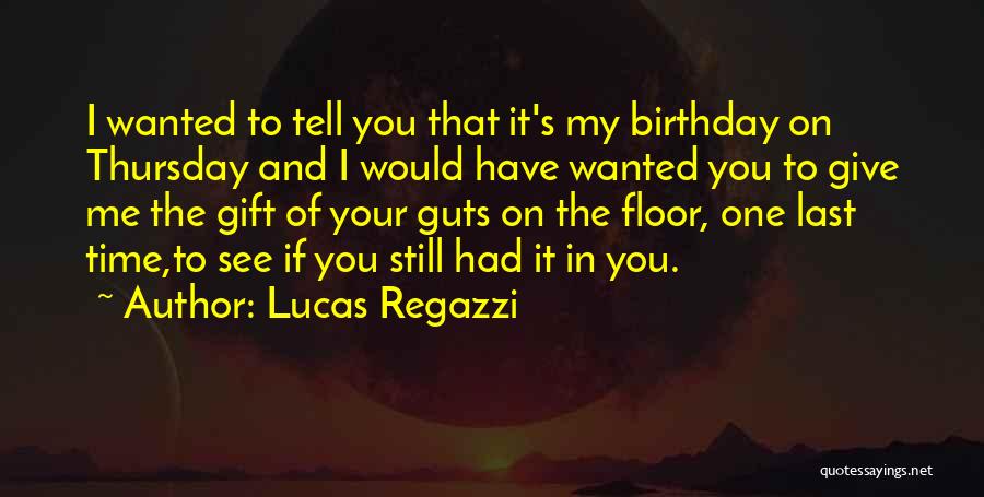 Lucas Regazzi Quotes: I Wanted To Tell You That It's My Birthday On Thursday And I Would Have Wanted You To Give Me