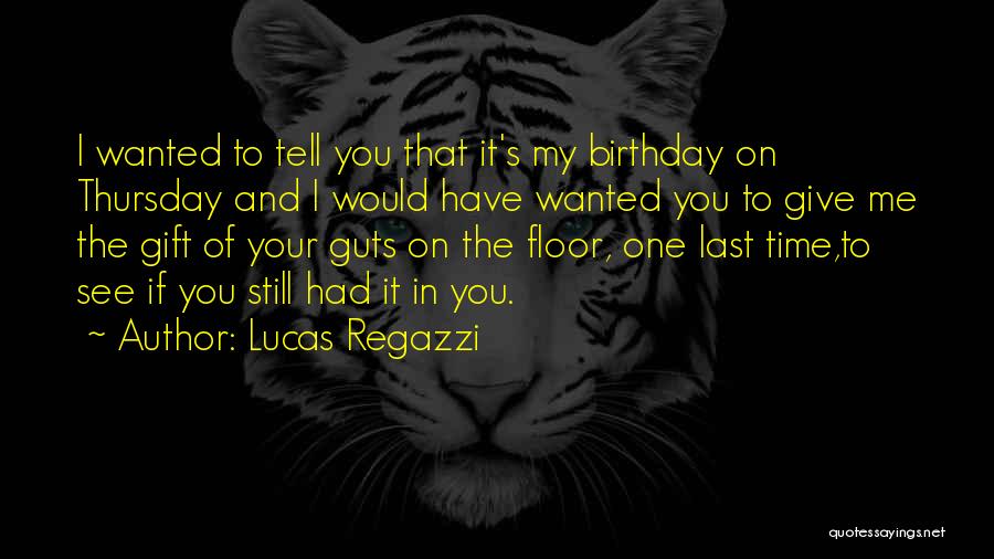 Lucas Regazzi Quotes: I Wanted To Tell You That It's My Birthday On Thursday And I Would Have Wanted You To Give Me