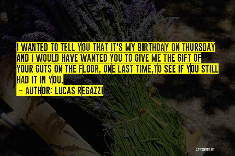 Lucas Regazzi Quotes: I Wanted To Tell You That It's My Birthday On Thursday And I Would Have Wanted You To Give Me