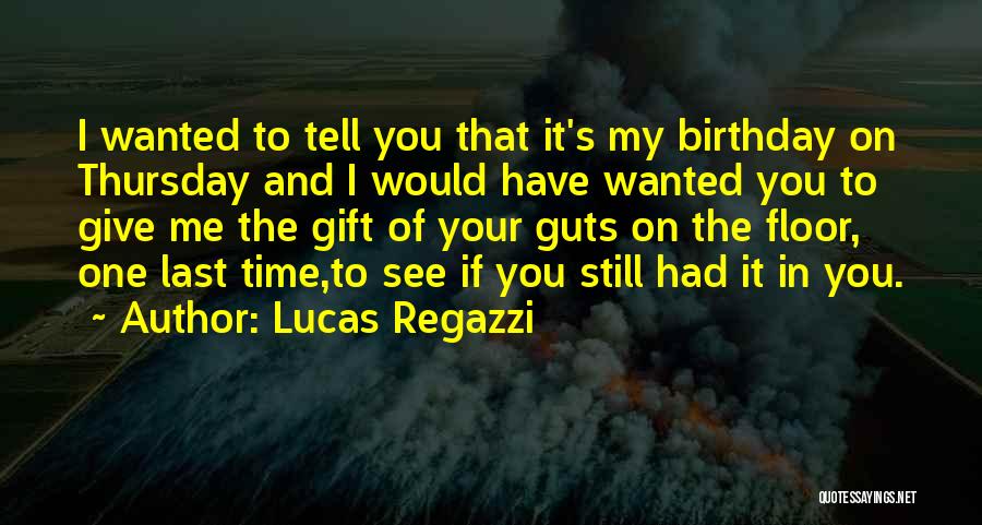 Lucas Regazzi Quotes: I Wanted To Tell You That It's My Birthday On Thursday And I Would Have Wanted You To Give Me