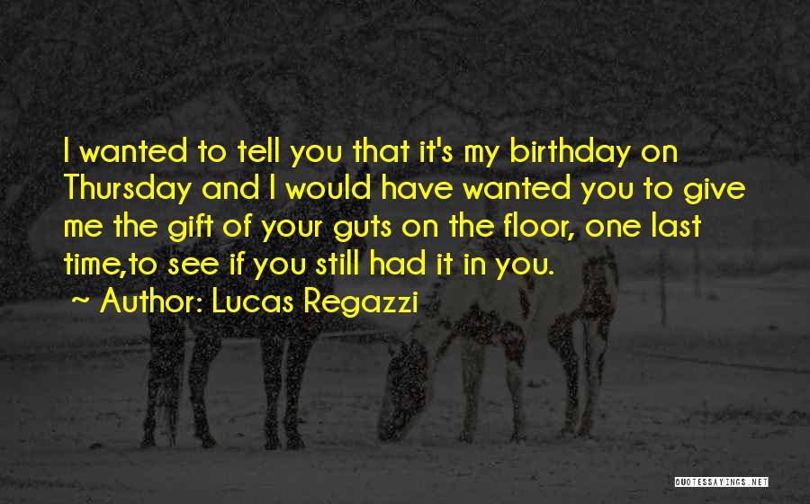 Lucas Regazzi Quotes: I Wanted To Tell You That It's My Birthday On Thursday And I Would Have Wanted You To Give Me