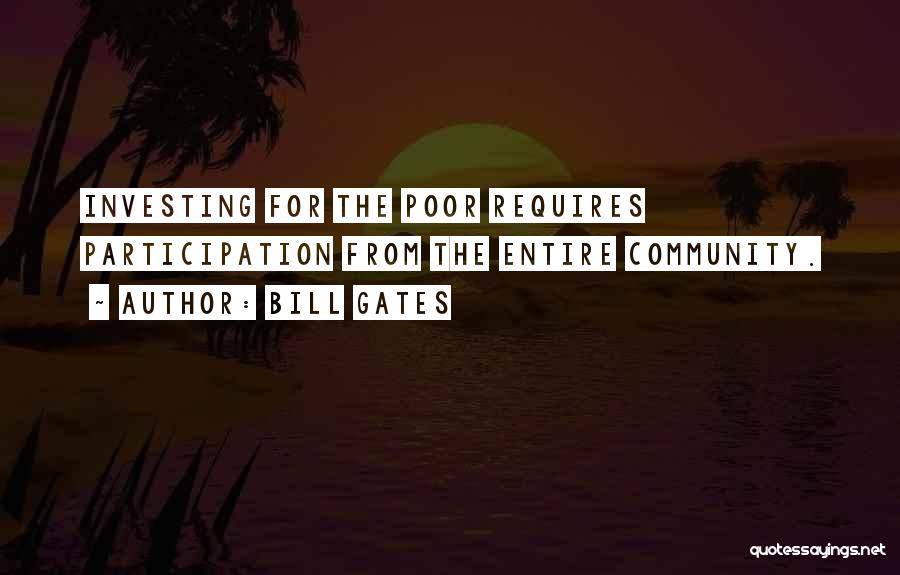 Bill Gates Quotes: Investing For The Poor Requires Participation From The Entire Community.