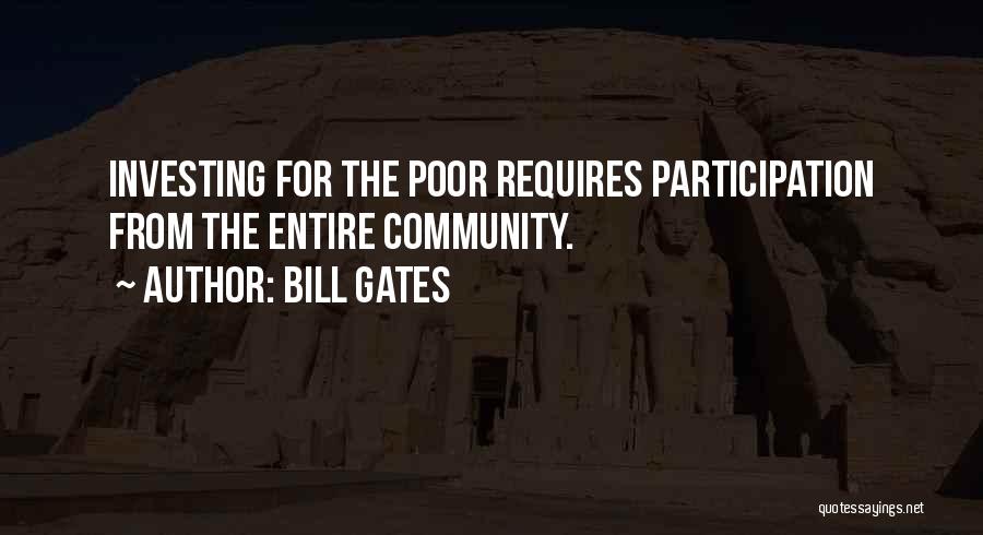 Bill Gates Quotes: Investing For The Poor Requires Participation From The Entire Community.