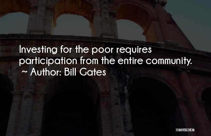 Bill Gates Quotes: Investing For The Poor Requires Participation From The Entire Community.