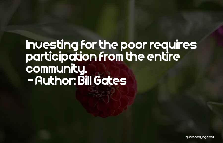 Bill Gates Quotes: Investing For The Poor Requires Participation From The Entire Community.