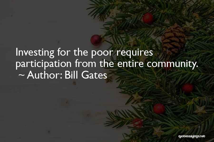 Bill Gates Quotes: Investing For The Poor Requires Participation From The Entire Community.