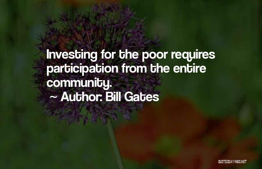Bill Gates Quotes: Investing For The Poor Requires Participation From The Entire Community.