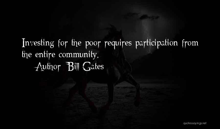 Bill Gates Quotes: Investing For The Poor Requires Participation From The Entire Community.