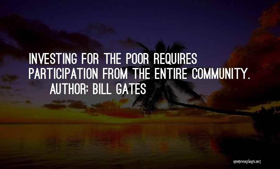 Bill Gates Quotes: Investing For The Poor Requires Participation From The Entire Community.