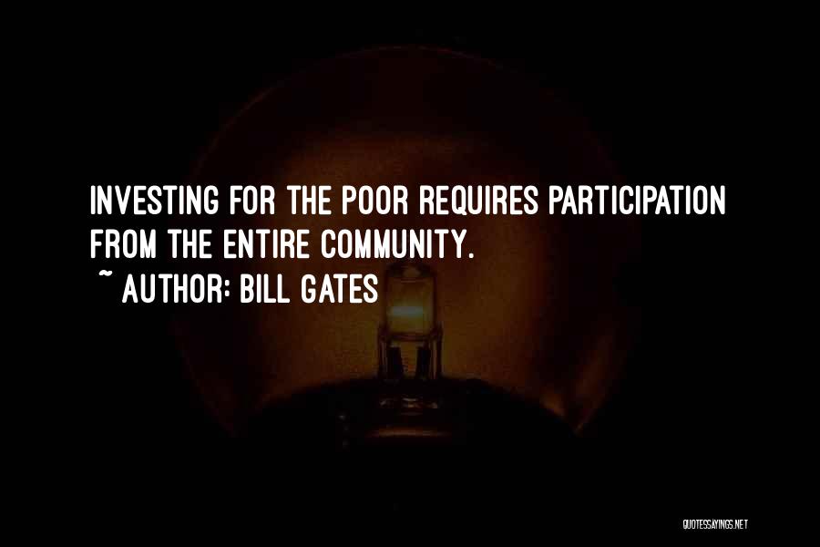 Bill Gates Quotes: Investing For The Poor Requires Participation From The Entire Community.