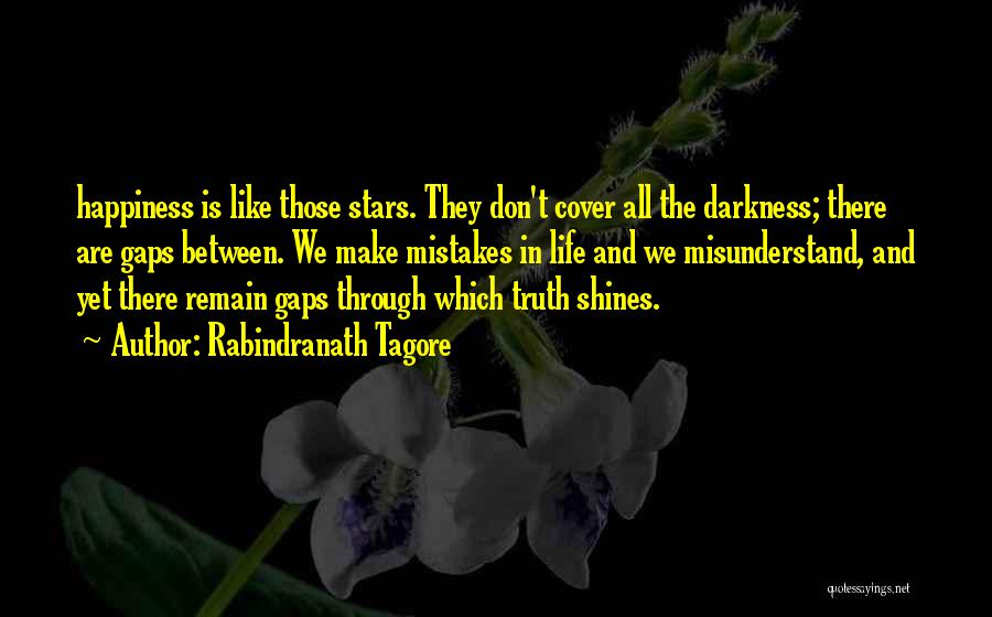 Rabindranath Tagore Quotes: Happiness Is Like Those Stars. They Don't Cover All The Darkness; There Are Gaps Between. We Make Mistakes In Life