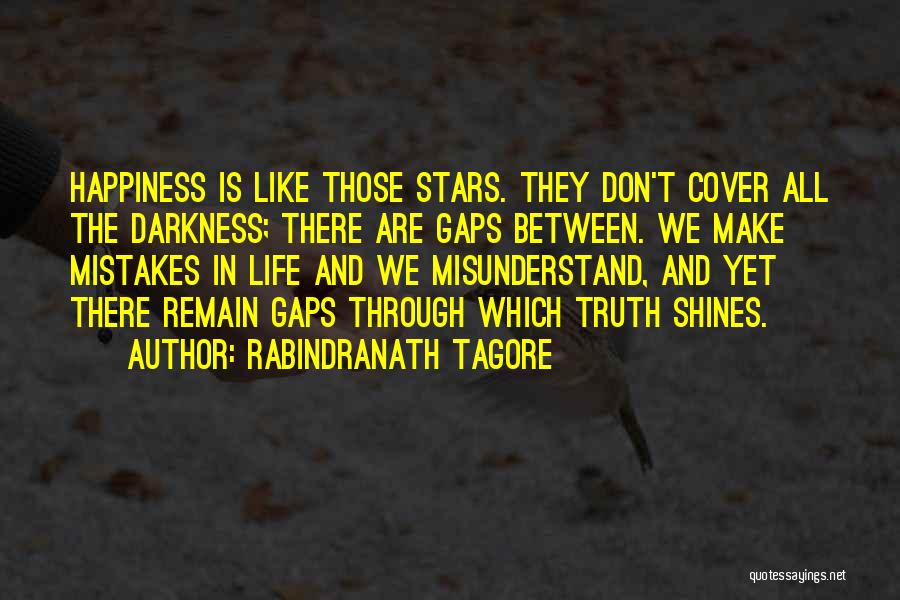 Rabindranath Tagore Quotes: Happiness Is Like Those Stars. They Don't Cover All The Darkness; There Are Gaps Between. We Make Mistakes In Life