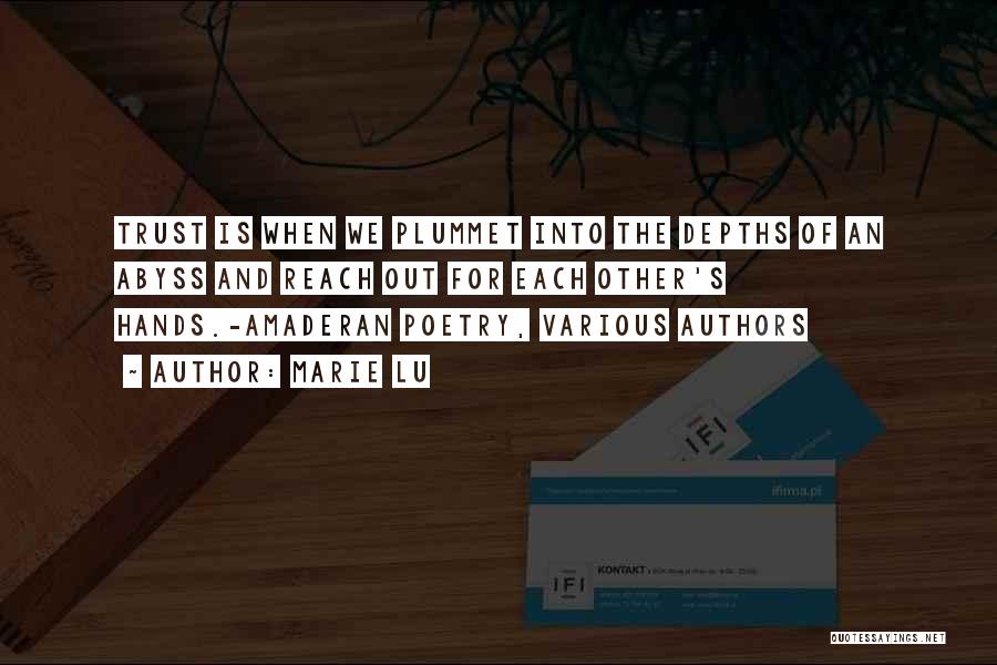 Marie Lu Quotes: Trust Is When We Plummet Into The Depths Of An Abyss And Reach Out For Each Other's Hands.-amaderan Poetry, Various