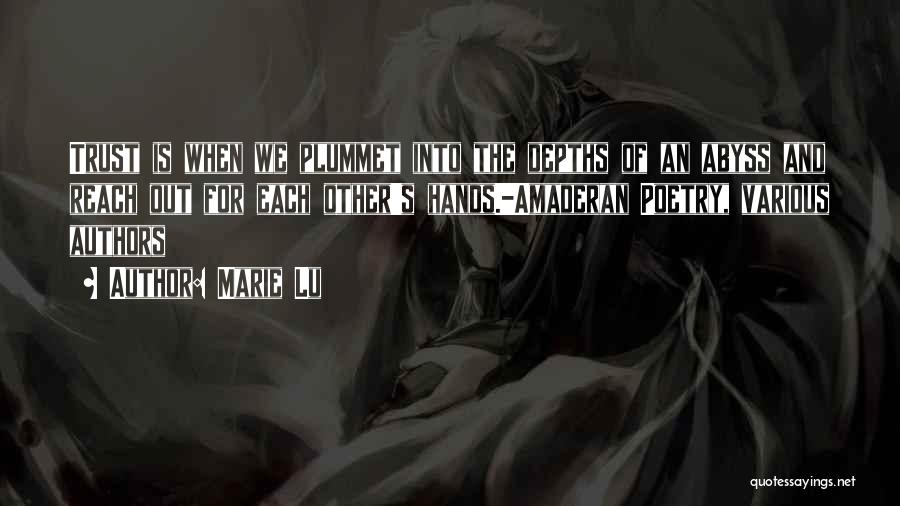 Marie Lu Quotes: Trust Is When We Plummet Into The Depths Of An Abyss And Reach Out For Each Other's Hands.-amaderan Poetry, Various