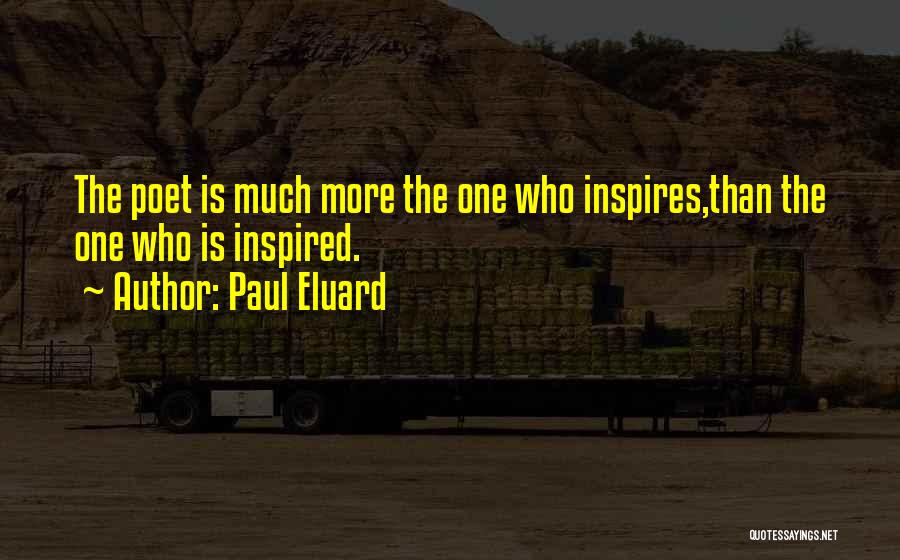Paul Eluard Quotes: The Poet Is Much More The One Who Inspires,than The One Who Is Inspired.