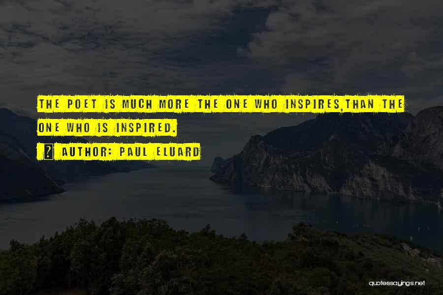 Paul Eluard Quotes: The Poet Is Much More The One Who Inspires,than The One Who Is Inspired.