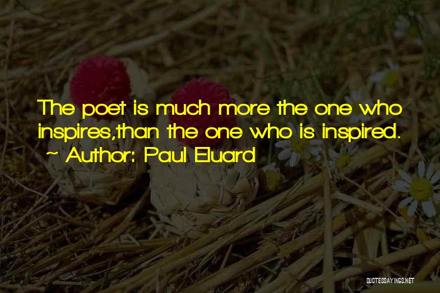 Paul Eluard Quotes: The Poet Is Much More The One Who Inspires,than The One Who Is Inspired.