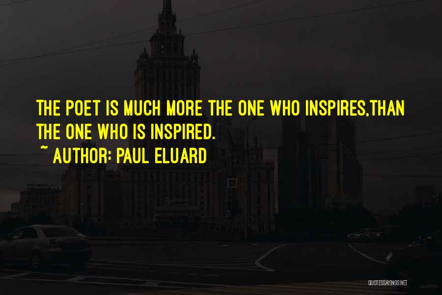 Paul Eluard Quotes: The Poet Is Much More The One Who Inspires,than The One Who Is Inspired.
