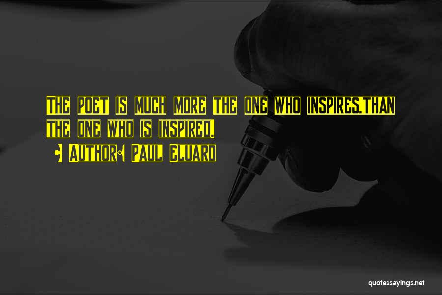 Paul Eluard Quotes: The Poet Is Much More The One Who Inspires,than The One Who Is Inspired.