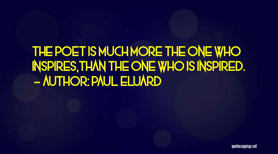 Paul Eluard Quotes: The Poet Is Much More The One Who Inspires,than The One Who Is Inspired.
