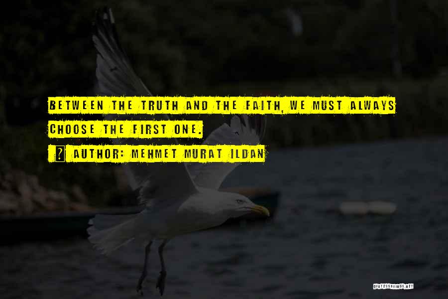 Mehmet Murat Ildan Quotes: Between The Truth And The Faith, We Must Always Choose The First One.