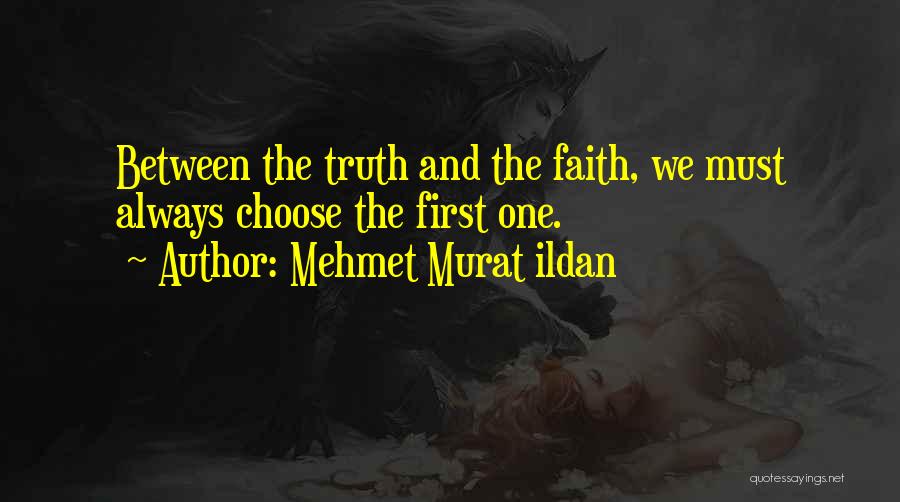 Mehmet Murat Ildan Quotes: Between The Truth And The Faith, We Must Always Choose The First One.