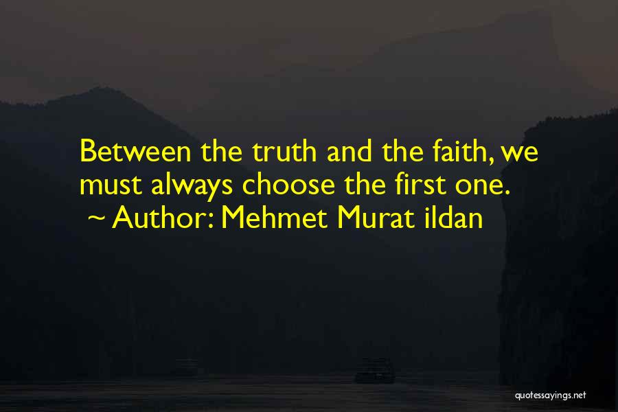 Mehmet Murat Ildan Quotes: Between The Truth And The Faith, We Must Always Choose The First One.
