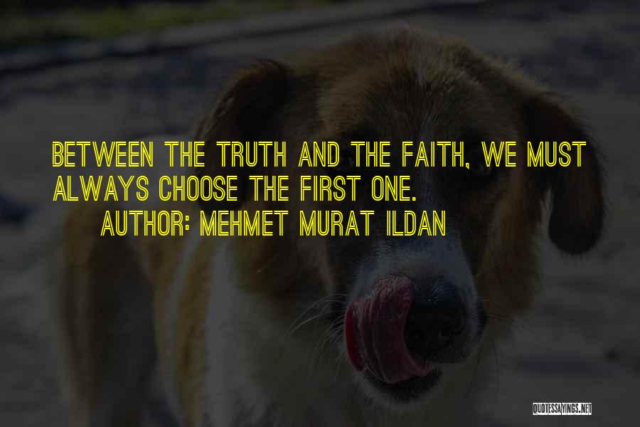 Mehmet Murat Ildan Quotes: Between The Truth And The Faith, We Must Always Choose The First One.