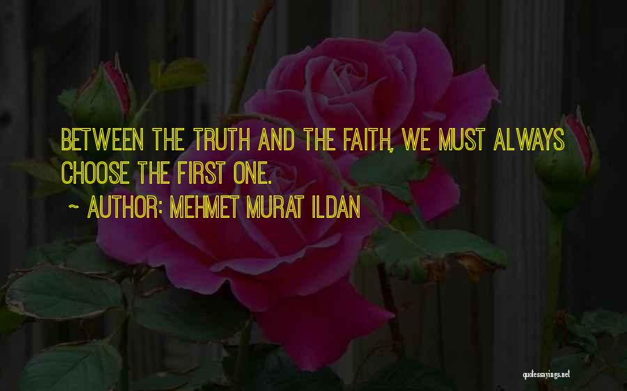 Mehmet Murat Ildan Quotes: Between The Truth And The Faith, We Must Always Choose The First One.