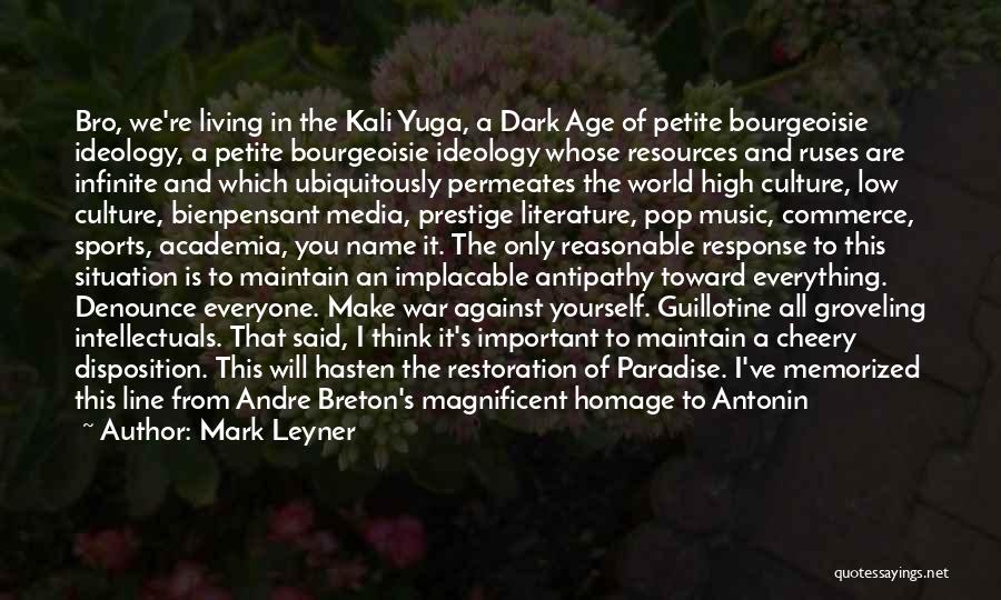 Mark Leyner Quotes: Bro, We're Living In The Kali Yuga, A Dark Age Of Petite Bourgeoisie Ideology, A Petite Bourgeoisie Ideology Whose Resources