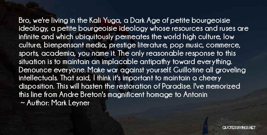 Mark Leyner Quotes: Bro, We're Living In The Kali Yuga, A Dark Age Of Petite Bourgeoisie Ideology, A Petite Bourgeoisie Ideology Whose Resources