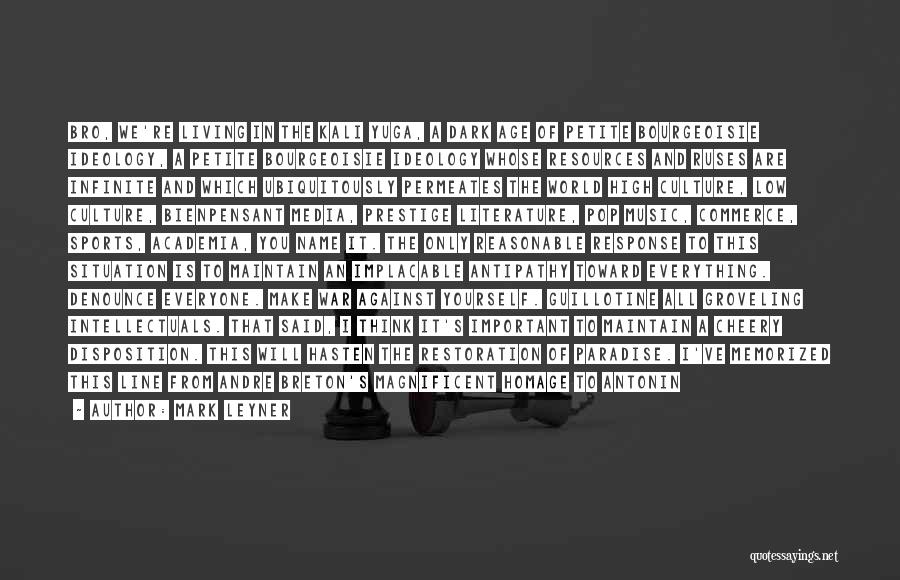 Mark Leyner Quotes: Bro, We're Living In The Kali Yuga, A Dark Age Of Petite Bourgeoisie Ideology, A Petite Bourgeoisie Ideology Whose Resources