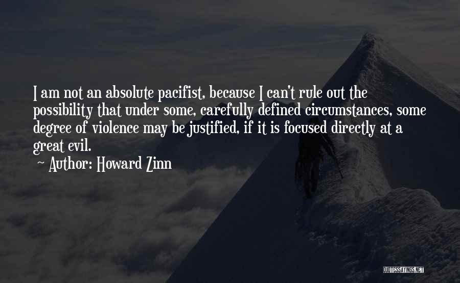 Howard Zinn Quotes: I Am Not An Absolute Pacifist, Because I Can't Rule Out The Possibility That Under Some, Carefully Defined Circumstances, Some