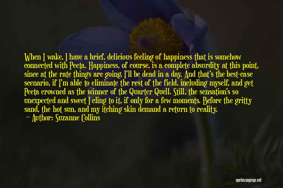 Suzanne Collins Quotes: When I Wake, I Have A Brief, Delicious Feeling Of Happiness That Is Somehow Connected With Peeta. Happiness, Of Course,