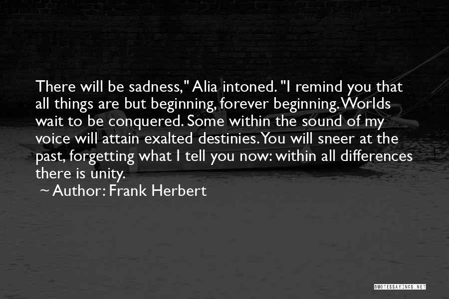 Frank Herbert Quotes: There Will Be Sadness, Alia Intoned. I Remind You That All Things Are But Beginning, Forever Beginning. Worlds Wait To