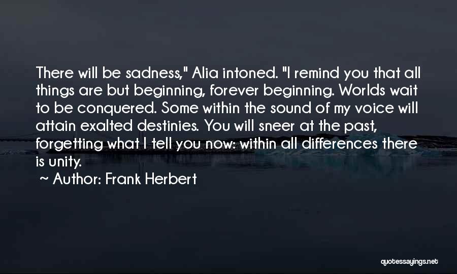 Frank Herbert Quotes: There Will Be Sadness, Alia Intoned. I Remind You That All Things Are But Beginning, Forever Beginning. Worlds Wait To