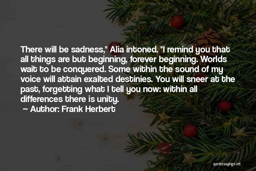 Frank Herbert Quotes: There Will Be Sadness, Alia Intoned. I Remind You That All Things Are But Beginning, Forever Beginning. Worlds Wait To