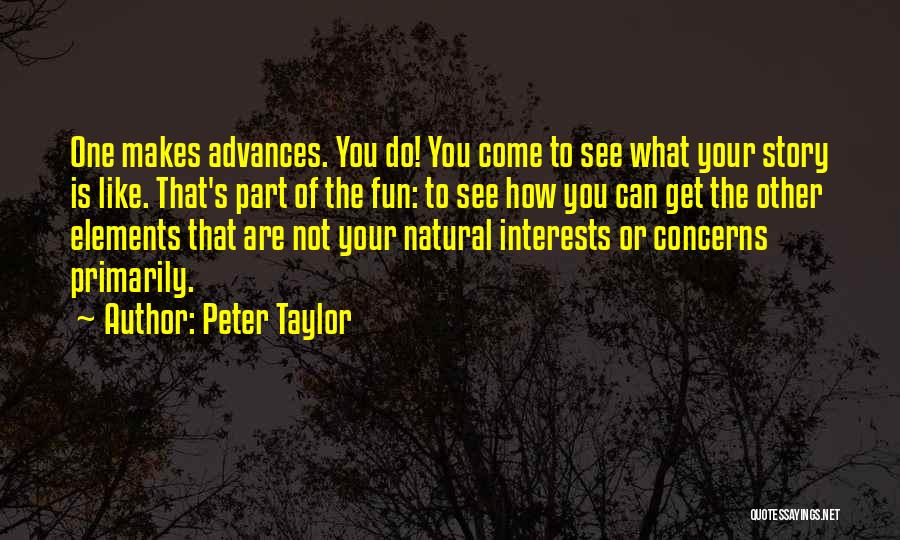 Peter Taylor Quotes: One Makes Advances. You Do! You Come To See What Your Story Is Like. That's Part Of The Fun: To