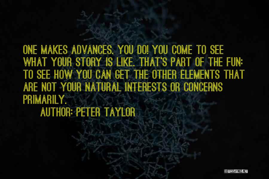 Peter Taylor Quotes: One Makes Advances. You Do! You Come To See What Your Story Is Like. That's Part Of The Fun: To