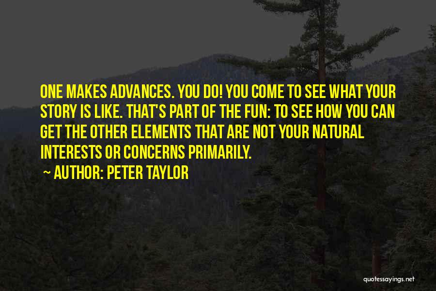 Peter Taylor Quotes: One Makes Advances. You Do! You Come To See What Your Story Is Like. That's Part Of The Fun: To