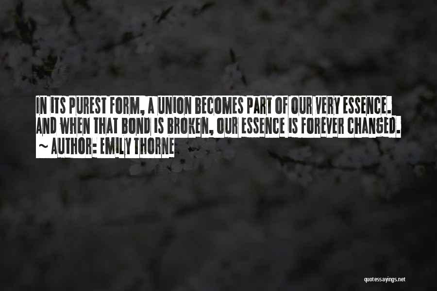 Emily Thorne Quotes: In Its Purest Form, A Union Becomes Part Of Our Very Essence. And When That Bond Is Broken, Our Essence