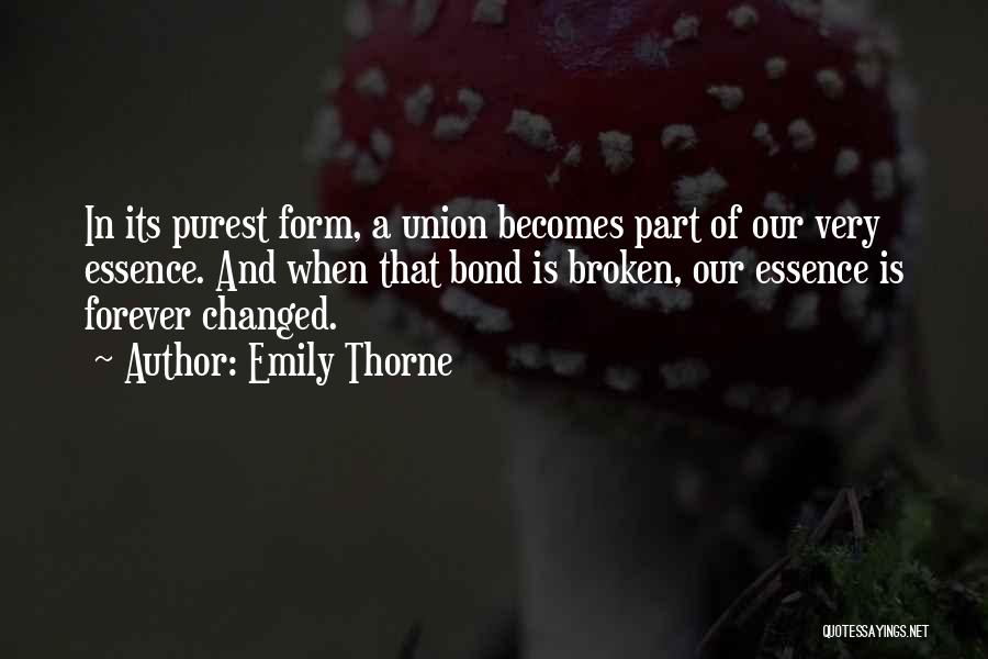 Emily Thorne Quotes: In Its Purest Form, A Union Becomes Part Of Our Very Essence. And When That Bond Is Broken, Our Essence