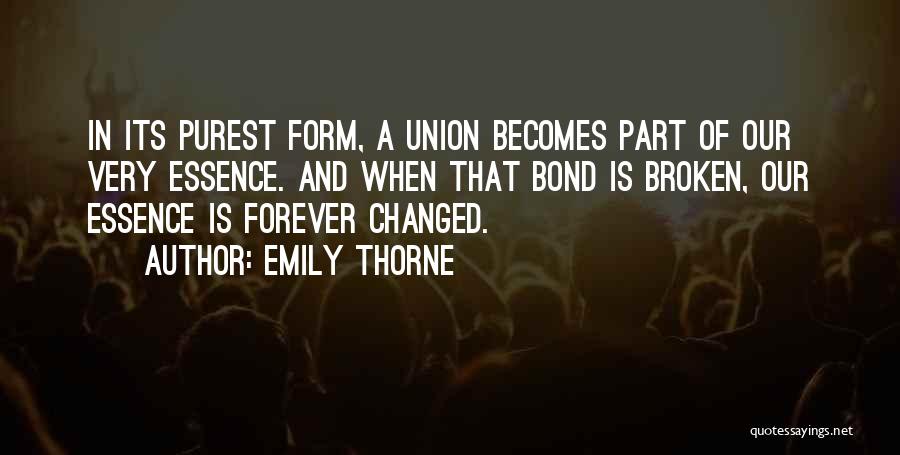 Emily Thorne Quotes: In Its Purest Form, A Union Becomes Part Of Our Very Essence. And When That Bond Is Broken, Our Essence