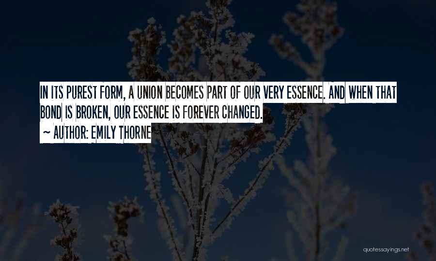 Emily Thorne Quotes: In Its Purest Form, A Union Becomes Part Of Our Very Essence. And When That Bond Is Broken, Our Essence