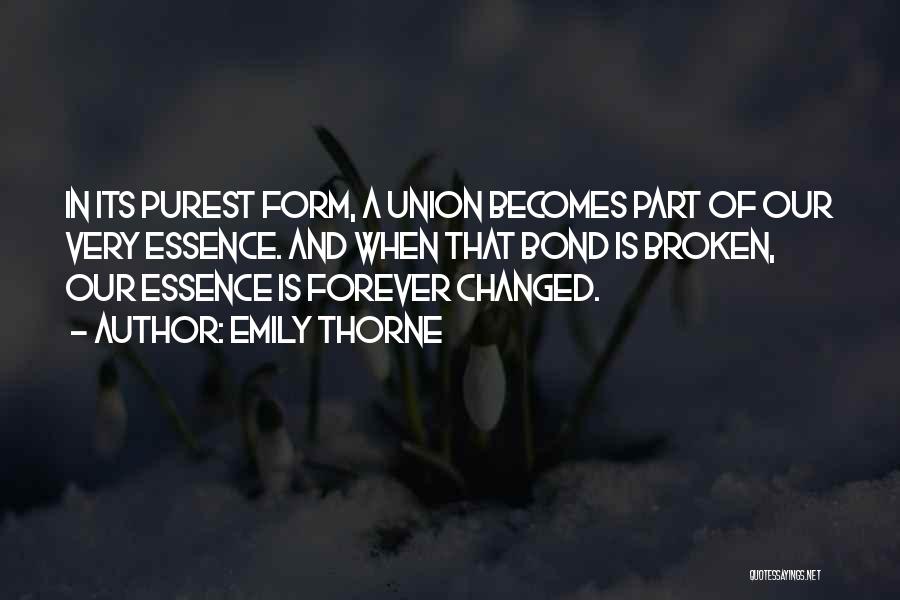 Emily Thorne Quotes: In Its Purest Form, A Union Becomes Part Of Our Very Essence. And When That Bond Is Broken, Our Essence