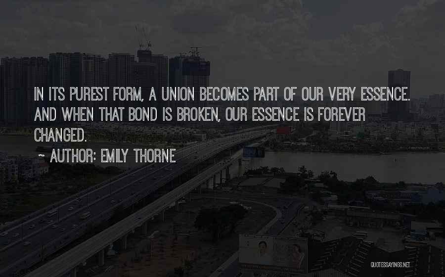 Emily Thorne Quotes: In Its Purest Form, A Union Becomes Part Of Our Very Essence. And When That Bond Is Broken, Our Essence