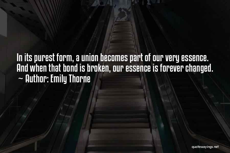 Emily Thorne Quotes: In Its Purest Form, A Union Becomes Part Of Our Very Essence. And When That Bond Is Broken, Our Essence