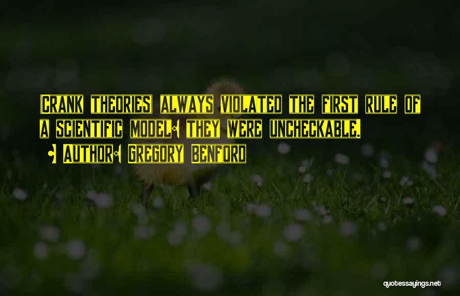 Gregory Benford Quotes: (crank Theories) Always Violated The First Rule Of A Scientific Model: They Were Uncheckable.